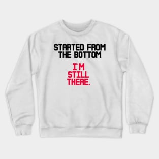 STARTED FROM THE BOTTOM Crewneck Sweatshirt